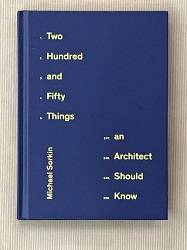 Two Hundred and Fifty Things (an Architect Should Know)