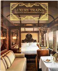 Luxury Trains: Splendour, Elegance & Extravagance