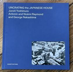 Uncrating the Japanese House  : Yoshimura, Antonin and Noemi Raymond and Geroge Nakashima
