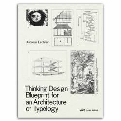 Andreas Lechner, Thinking Design : Blueprint for an Architecture of Typology
