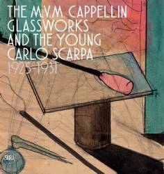 The M.V.M. Cappellin Glassworks and the Young Carlo Scarpa: 1923-1931