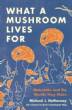 What a Mushroom Lives For : Matsutake and the Worlds They Make