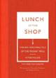Lunch at the Shop: Art and Practice of the Midday Meal