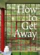 How to Get Away - Cabins, Cottages, Dachas and the Design of Retreat